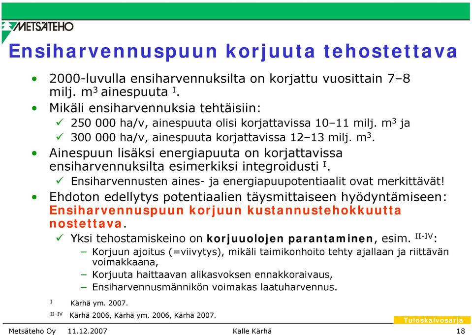 Ensiharvennusten aines- ja energiapuupotentiaalit ovat merkittävät! Ehdoton edellytys potentiaalien täysmittaiseen hyödyntämiseen: Ensiharvennuspuun korjuun kustannustehokkuutta nostettava.