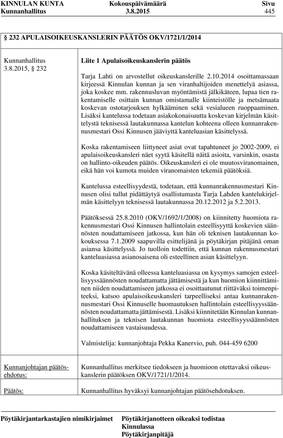 rakennusluvan myöntämistä jälkikäteen, lupaa tien rakentamiselle osittain kunnan omistamalle kiinteistölle ja metsämaata koskevan ostotarjouksen hylkääminen sekä vesialueen ruoppaaminen.