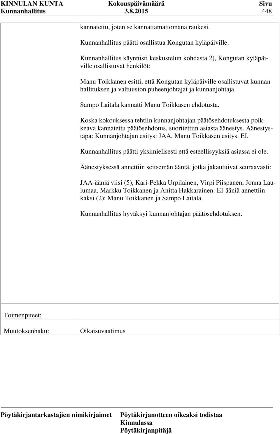 kunnanjohtaja. Sampo Laitala kannatti Manu Toikkasen ehdotusta. Koska kokouksessa tehtiin kunnanjohtajan päätösehdotuksesta poikkeava kannatettu päätösehdotus, suoritettiin asiasta äänestys.