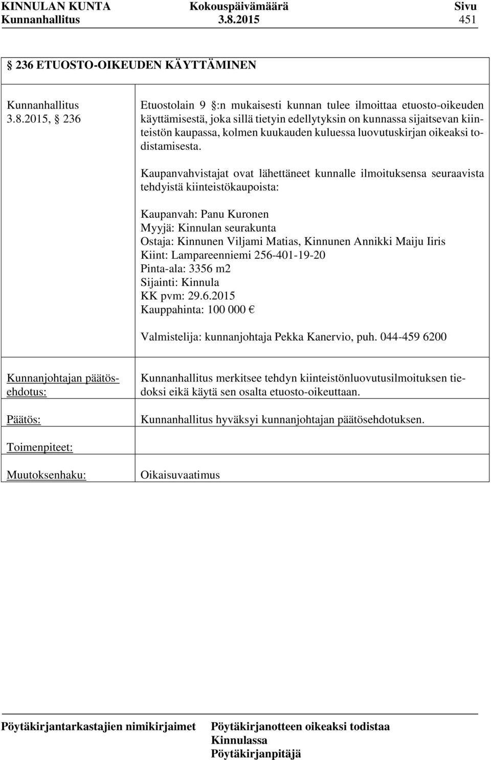 Kaupanvahvistajat ovat lähettäneet kunnalle ilmoituksensa seuraavista tehdyistä kiinteistökaupoista: Kaupanvah: Panu Kuronen Myyjä: Kinnulan seurakunta Ostaja: Kinnunen Viljami Matias, Kinnunen