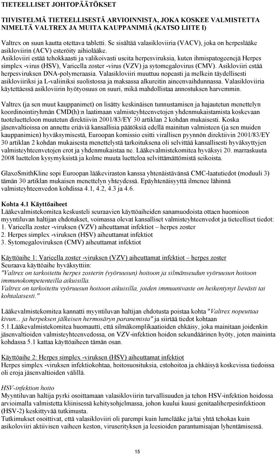 Asikloviiri estää tehokkaasti ja valikoivasti useita herpesviruksia, kuten ihmispatogeenejä Herpes simplex -virus (HSV), Varicella zoster -virus (VZV) ja sytomegalovirus (CMV).