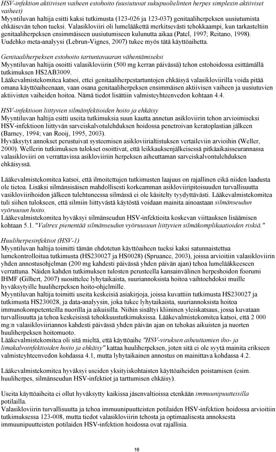 Valasikloviiri oli lumelääkettä merkitsevästi tehokkaampi, kun tarkasteltiin genitaaliherpeksen ensimmäiseen uusiutumiseen kulunutta aikaa (Patel, 1997; Reitano, 1998).