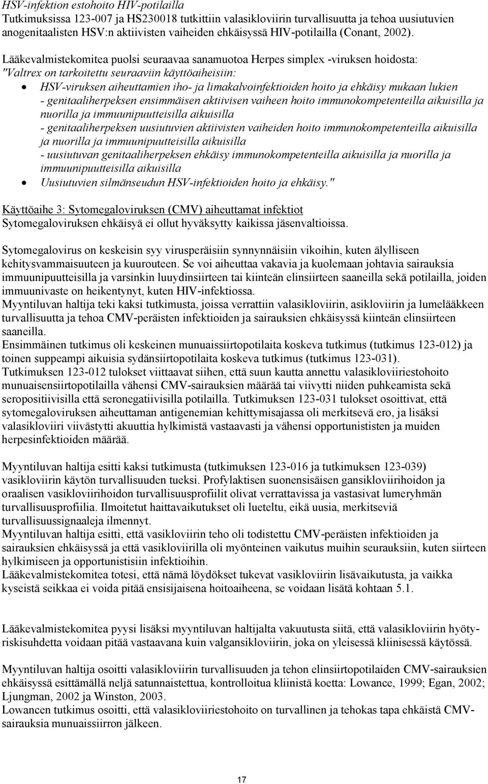 Lääkevalmistekomitea puolsi seuraavaa sanamuotoa Herpes simplex -viruksen hoidosta: "Valtrex on tarkoitettu seuraaviin käyttöaiheisiin: HSV-viruksen aiheuttamien iho- ja limakalvoinfektioiden hoito