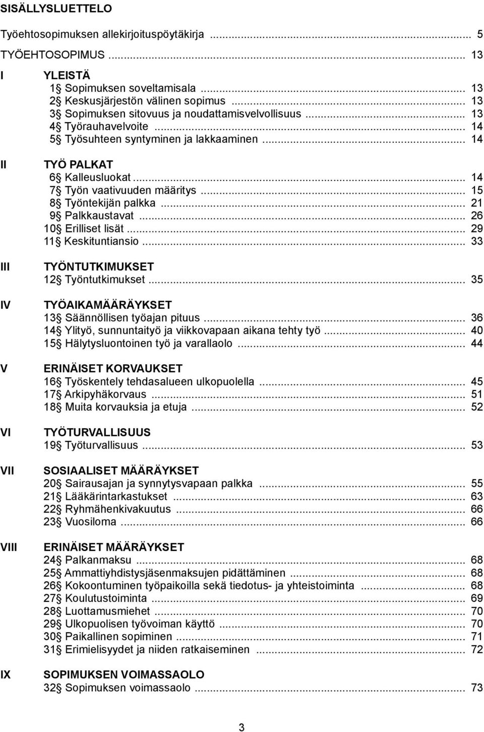 .. 15 8 Työntekijän palkka... 21 9 Palkkaustavat... 26 10 Erilliset lisät... 29 11 Keskituntiansio... 33 TYÖNTUTKIMUKSET 12 Työntutkimukset... 35 TYÖAIKAMÄÄRÄYKSET 13 Säännöllisen työajan pituus.