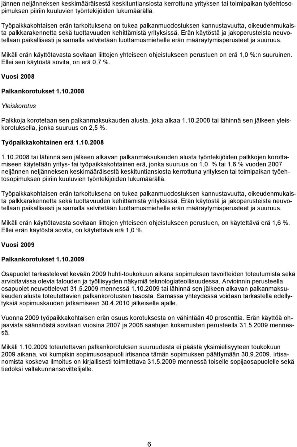 Erän käytöstä ja jakoperusteista neuvotellaan paikallisesti ja samalla selvitetään luottamusmiehelle erän määräytymisperusteet ja suuruus.