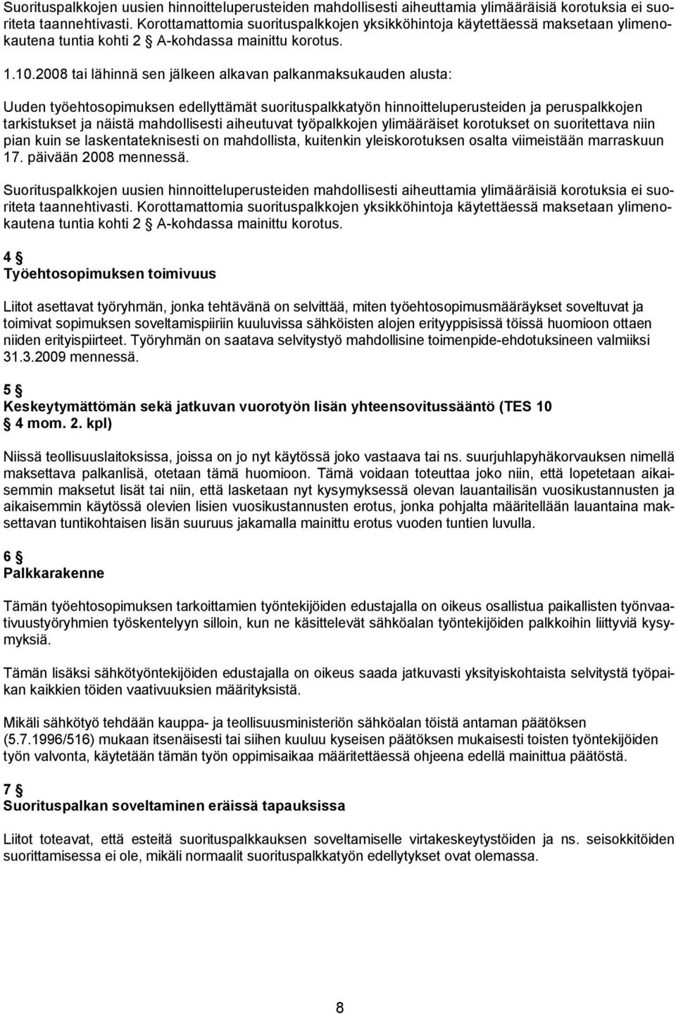 2008 tai lähinnä sen jälkeen alkavan palkanmaksukauden alusta: Uuden työehtosopimuksen edellyttämät suorituspalkkatyön hinnoitteluperusteiden ja peruspalkkojen tarkistukset ja näistä mahdollisesti