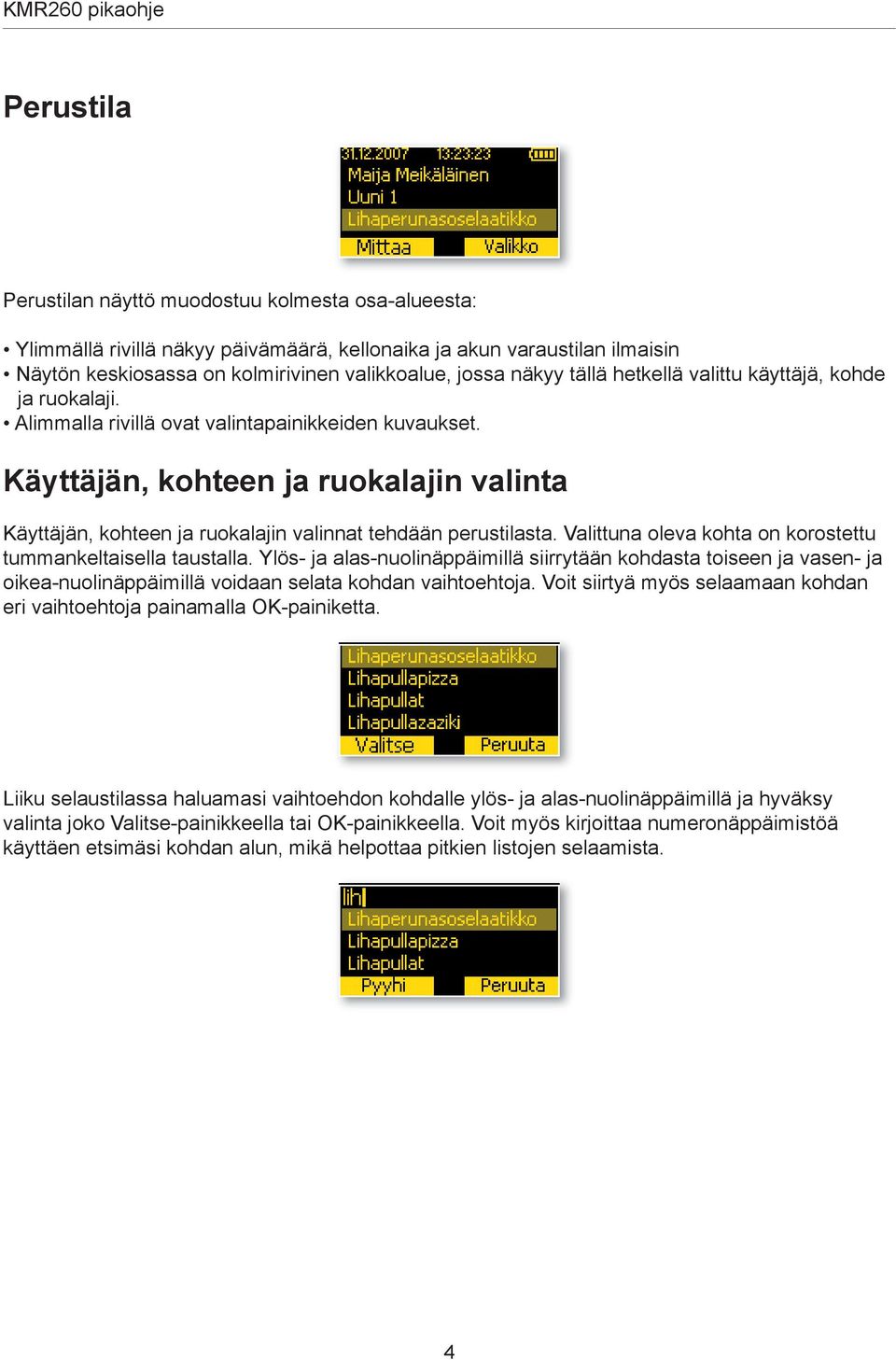 Käyttäjän, kohteen ja ruokalajin valinta Käyttäjän, kohteen ja ruokalajin valinnat tehdään perustilasta. Valittuna oleva kohta on korostettu tummankeltaisella taustalla.