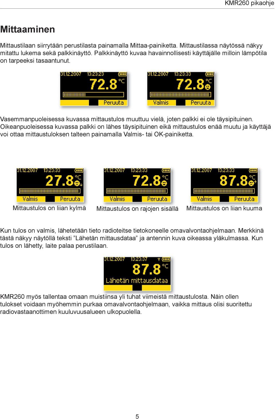Oikeanpuoleisessa kuvassa palkki on lähes täysipituinen eikä mittaustulos enää muutu ja käyttäjä voi ottaa mittaustuloksen talteen painamalla Valmis- tai OK-painiketta.