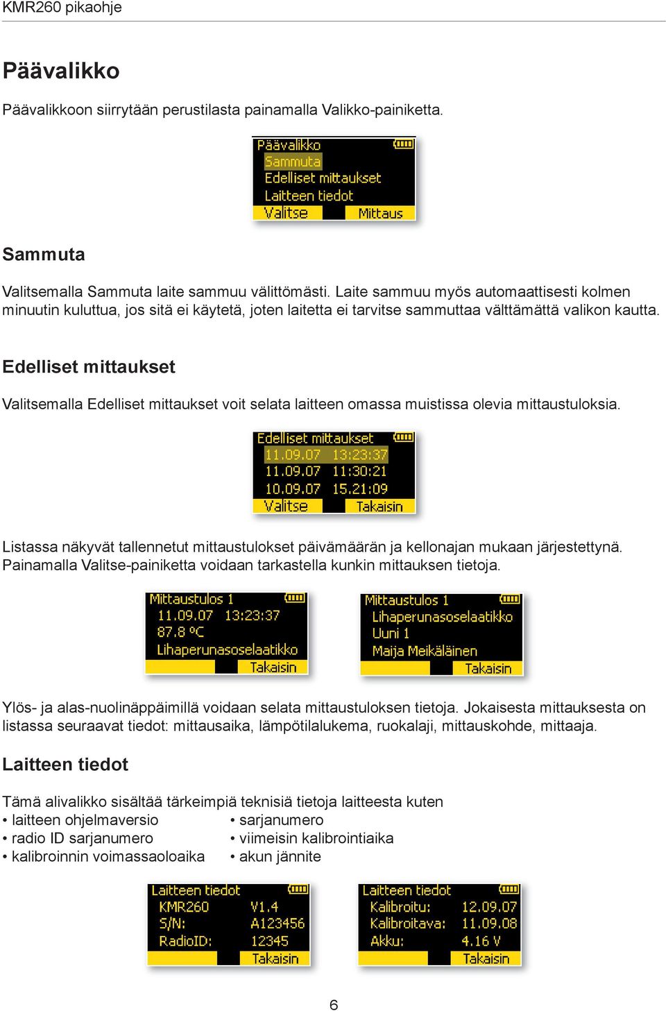 Edelliset mittaukset Valitsemalla Edelliset mittaukset voit selata laitteen omassa muistissa olevia mittaustuloksia.
