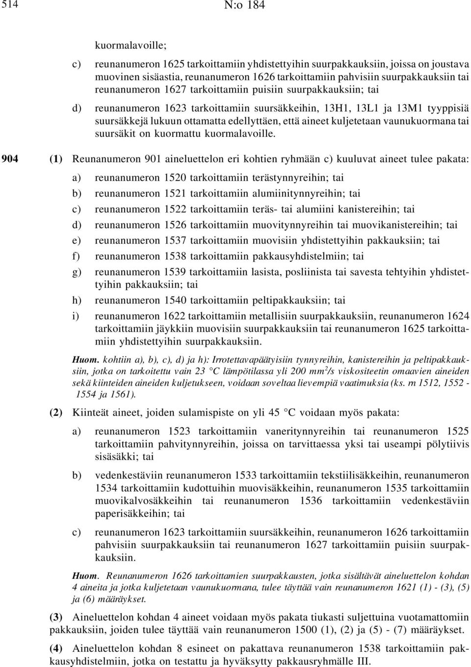 kuljetetaan vaunukuormana tai suursäkit on kuormattu kuormalavoille.