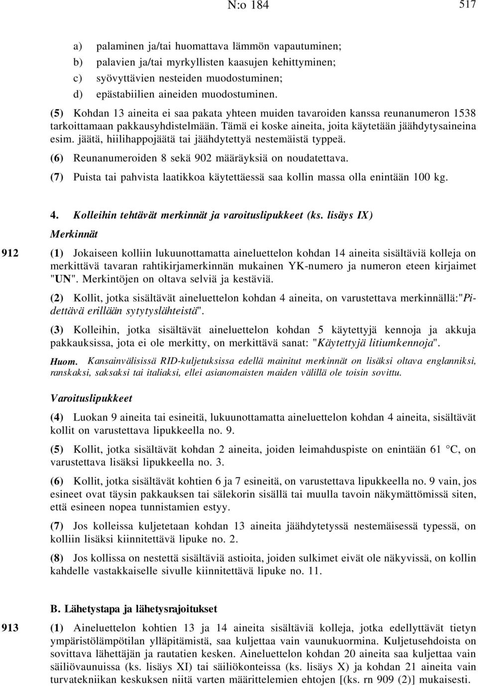 jäätä, hiilihappojäätä tai jäähdytettyä nestemäistä typpeä. (6) Reunanumeroiden 8 sekä 902 määräyksiä on noudatettava.