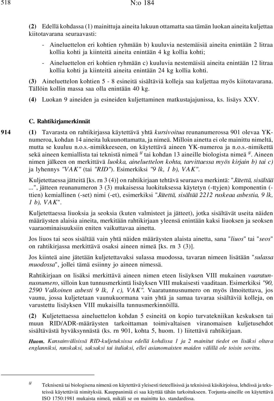 kiinteitä aineita enintään 24 kg kollia kohti. (3) Aineluettelon kohtien 5-8 esineitä sisältäviä kolleja saa kuljettaa myös kiitotavarana. Tällöin kollin massa saa olla enintään 40 kg.