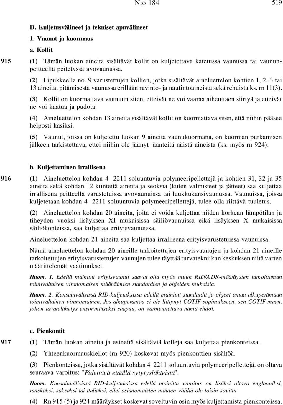 9 varustettujen kollien, jotka sisältävät aineluettelon kohtien 1, 2, 3 tai 13 aineita, pitämisestä vaunussa erillään ravinto- ja nautintoaineista sekä rehuista ks. rn 11(3).