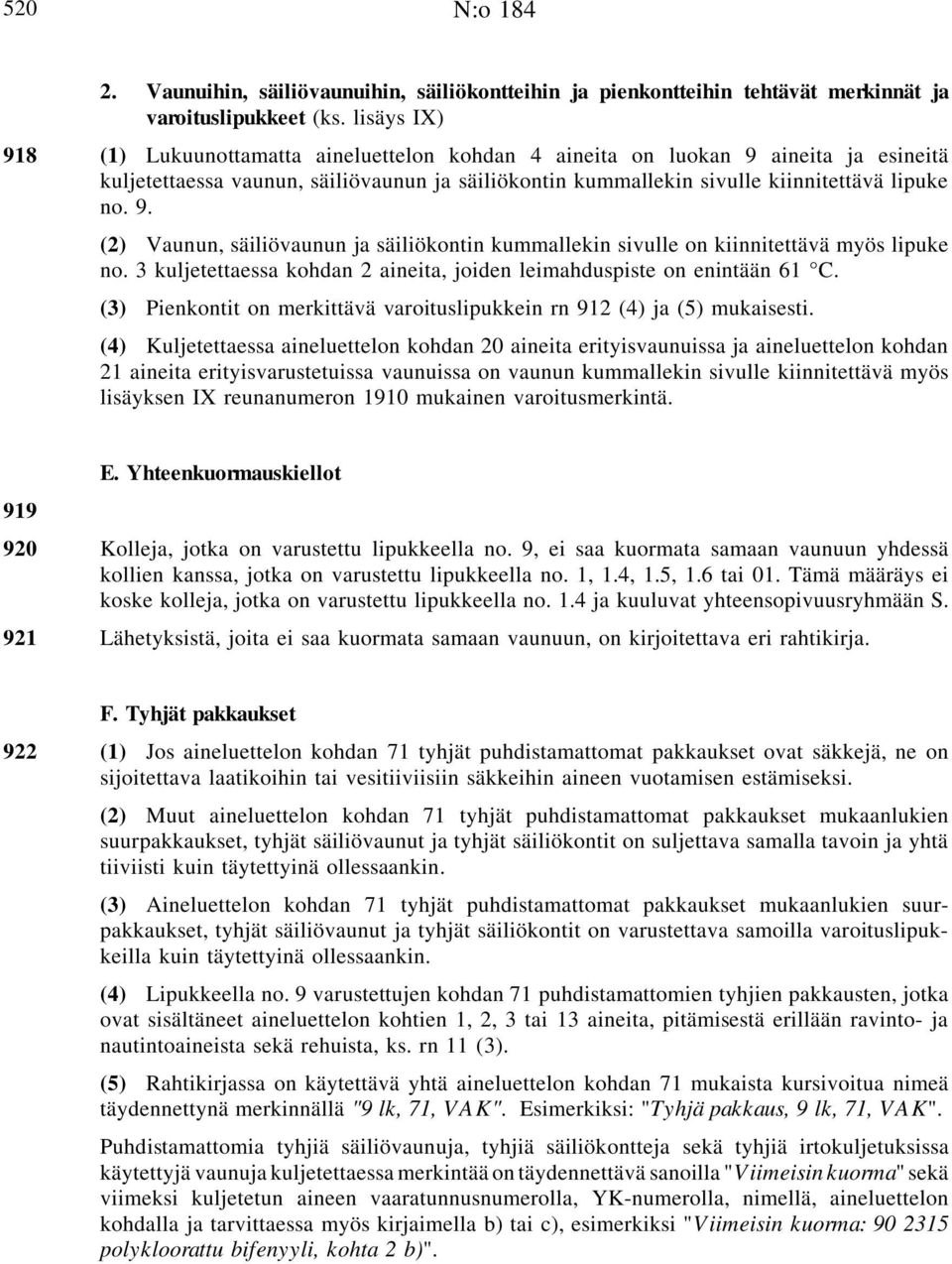 3 kuljetettaessa kohdan 2 aineita, joiden leimahduspiste on enintään 61 C. (3) Pienkontit on merkittävä varoituslipukkein rn 912 (4) ja (5) mukaisesti.