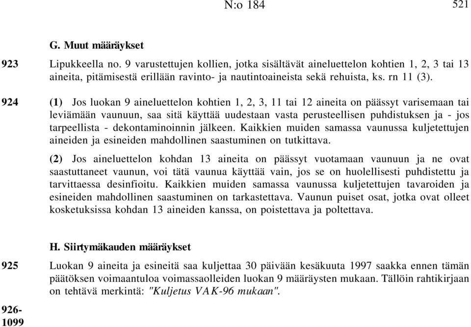 924 (1) Jos luokan 9 aineluettelon kohtien 1, 2, 3, 11 tai 12 aineita on päässyt varisemaan tai leviämään vaunuun, saa sitä käyttää uudestaan vasta perusteellisen puhdistuksen ja - jos tarpeellista -