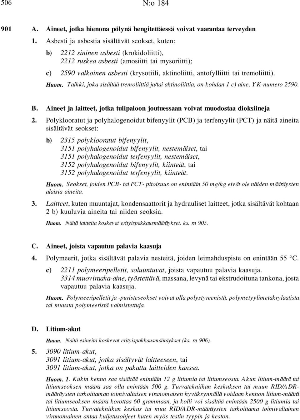 antofylliitti tai tremoliitti). Huom. Talkki, joka sisältää tremoliittiä ja/tai aktinoliittia, on kohdan 1 c) aine, Y K-numero 2590. B.