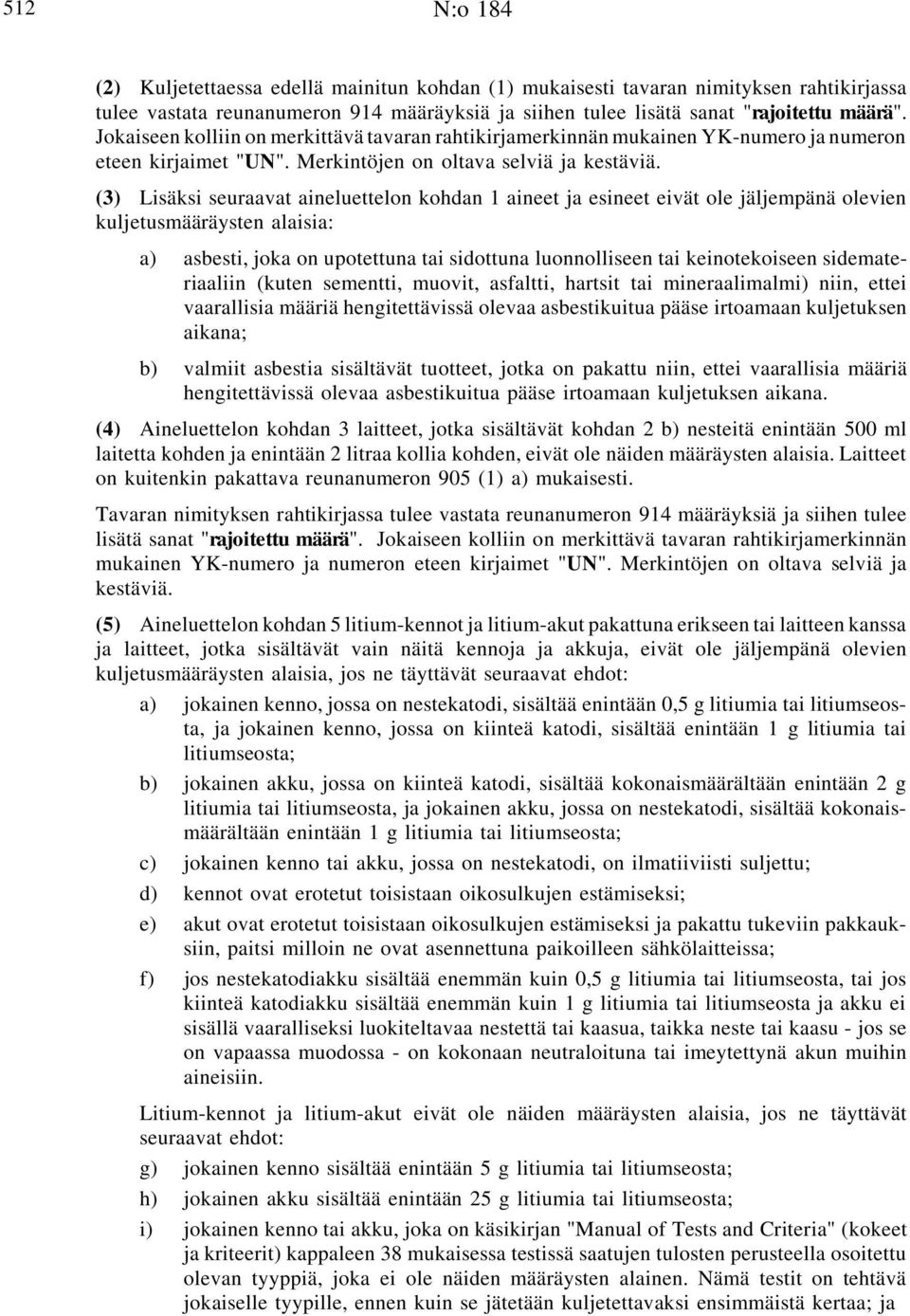 (3) Lisäksi seuraavat aineluettelon kohdan 1 aineet ja esineet eivät ole jäljempänä olevien kuljetusmääräysten alaisia: a) asbesti, joka on upotettuna tai sidottuna luonnolliseen tai keinotekoiseen