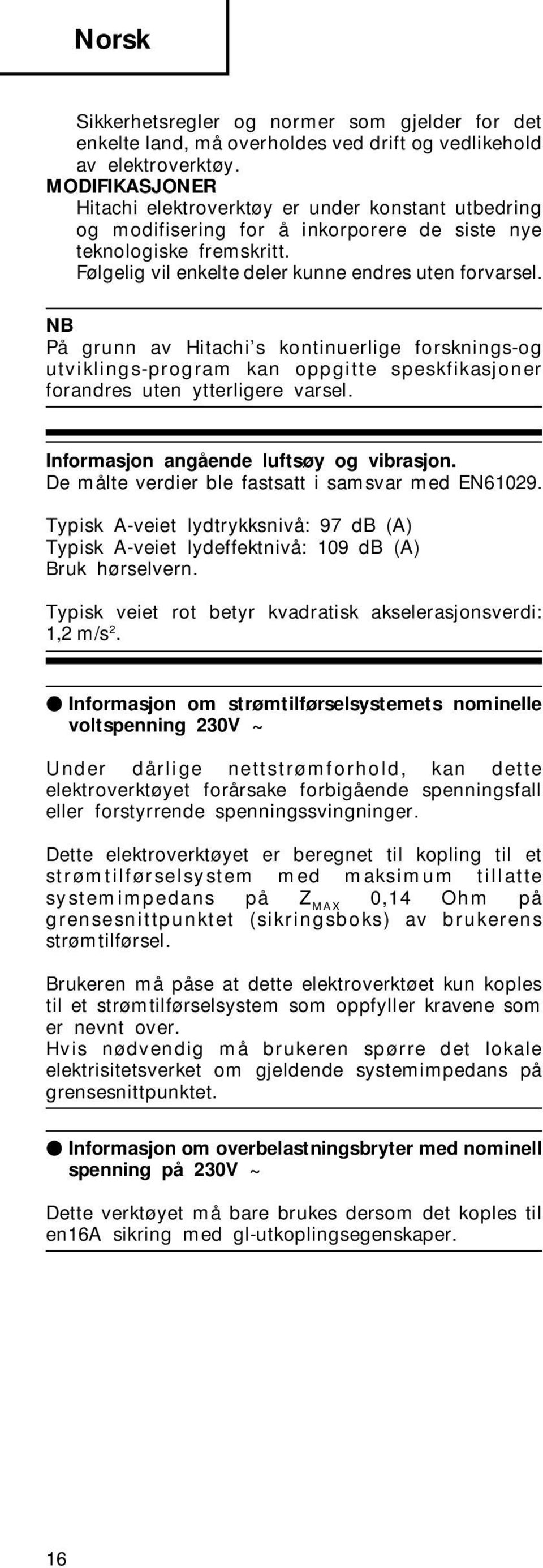NB På grunn av Hitachi s kontinuerlige forsknings-og utviklings-program kan oppgitte speskfikasjoner forandres uten ytterligere varsel. Informasjon angående luftsøy og vibrasjon.