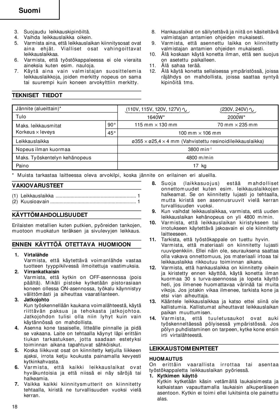 Käytä aina vain valmistajan suosittelemia leikkauslaikkoja, joiden merkitty nopeus on sama tai suurempi kuin koneen arvokylttiin merkitty. 8.