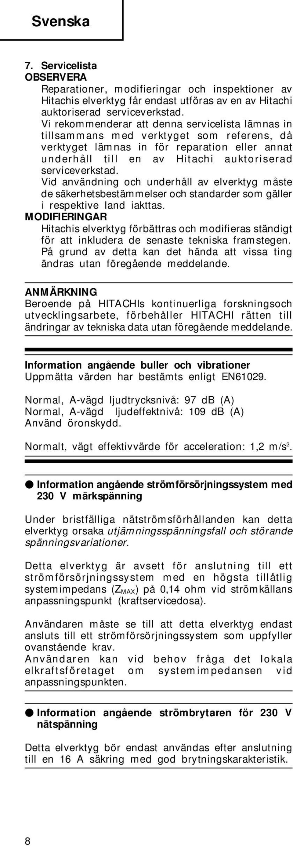 Vid användning och underhåll av elverktyg måste de säkerhetsbestämmelser och standarder som gäller i respektive land iakttas.