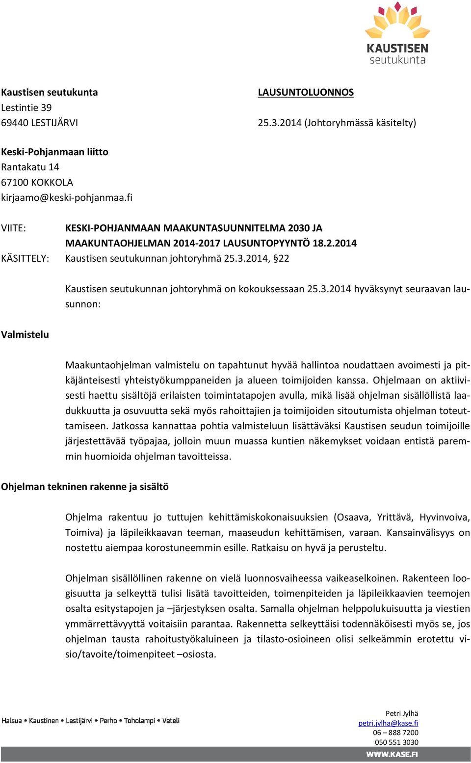 3.2014 hyväksynyt seuraavan lausunnon: Valmistelu Maakuntaohjelman valmistelu on tapahtunut hyvää hallintoa noudattaen avoimesti ja pitkäjänteisesti yhteistyökumppaneiden ja alueen toimijoiden kanssa.