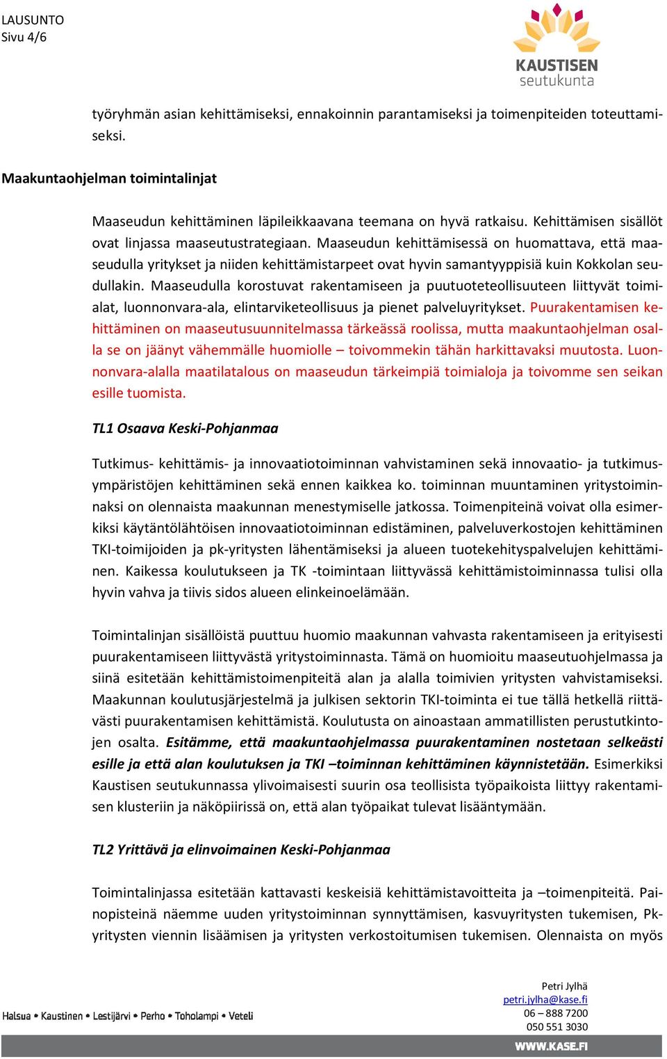 Maaseudun kehittämisessä on huomattava, että maaseudulla yritykset ja niiden kehittämistarpeet ovat hyvin samantyyppisiä kuin Kokkolan seudullakin.