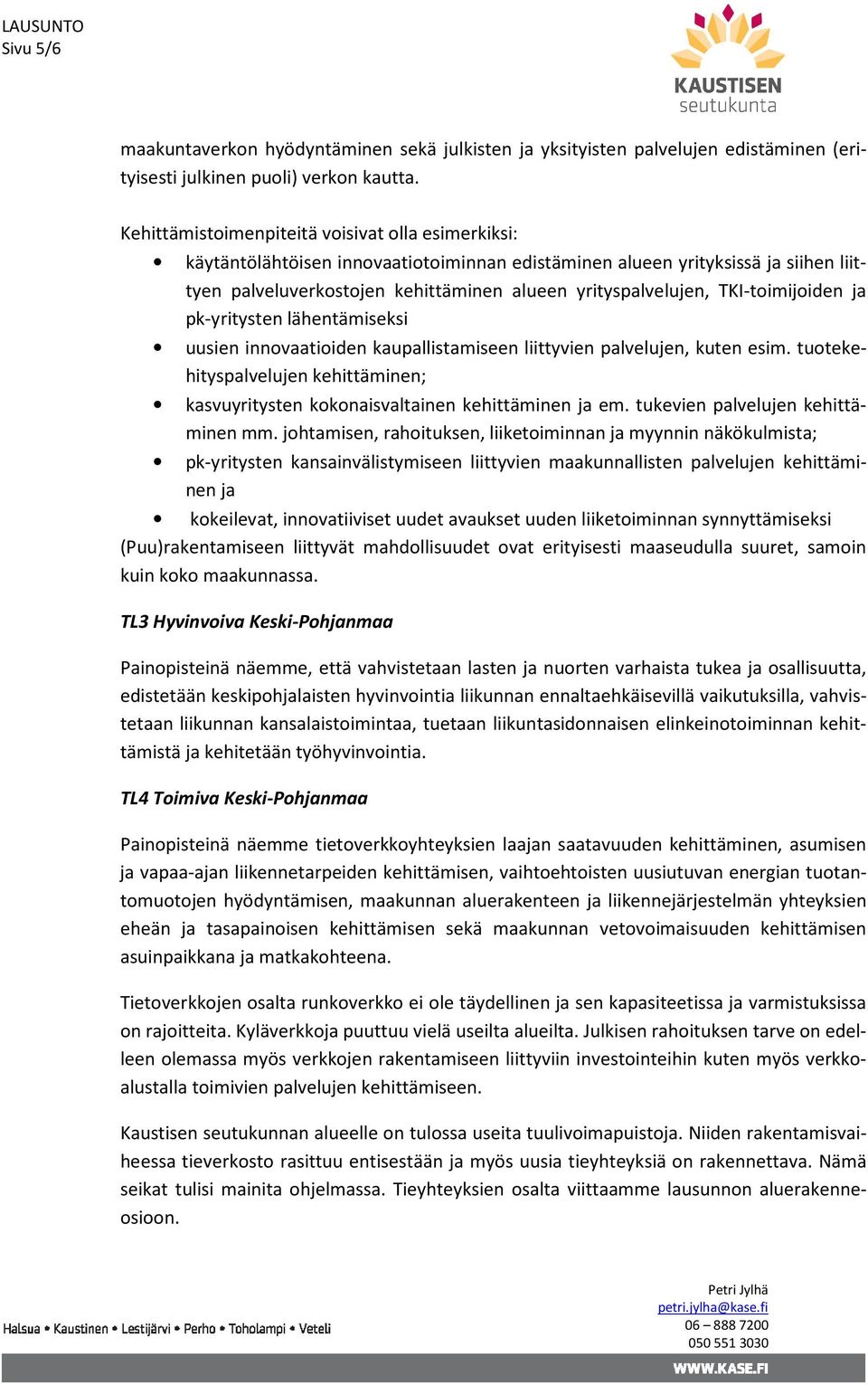 TKI-toimijoiden ja pk-yritysten lähentämiseksi uusien innovaatioiden kaupallistamiseen liittyvien palvelujen, kuten esim.