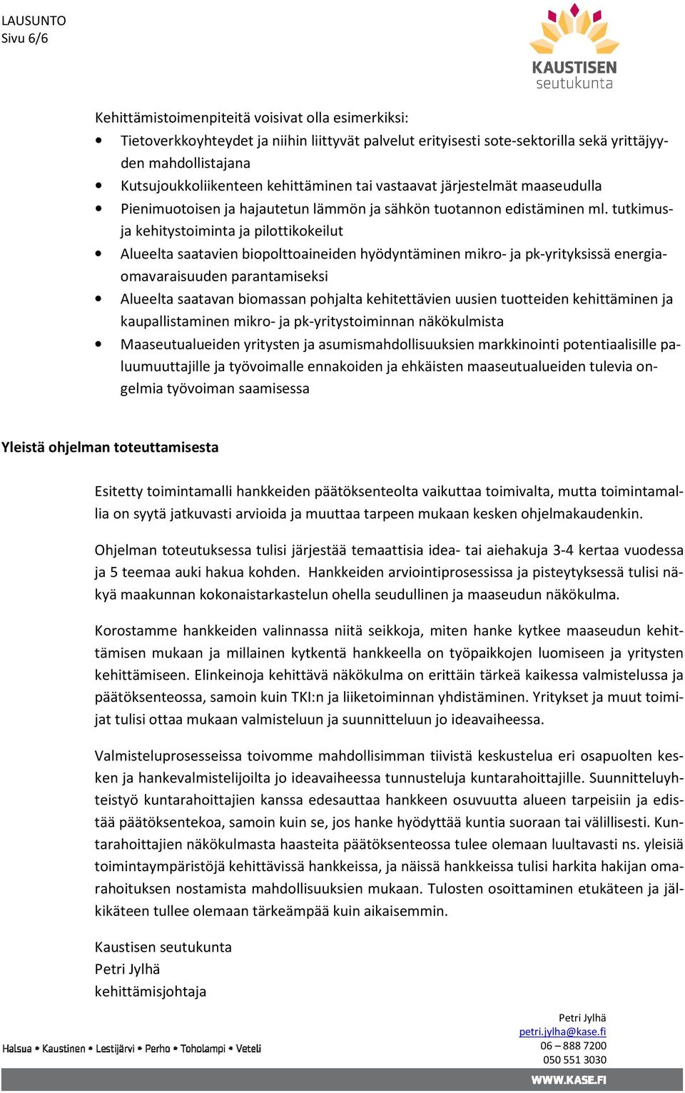 tutkimusja kehitystoiminta ja pilottikokeilut Alueelta saatavien biopolttoaineiden hyödyntäminen mikro- ja pk-yrityksissä energiaomavaraisuuden parantamiseksi Alueelta saatavan biomassan pohjalta