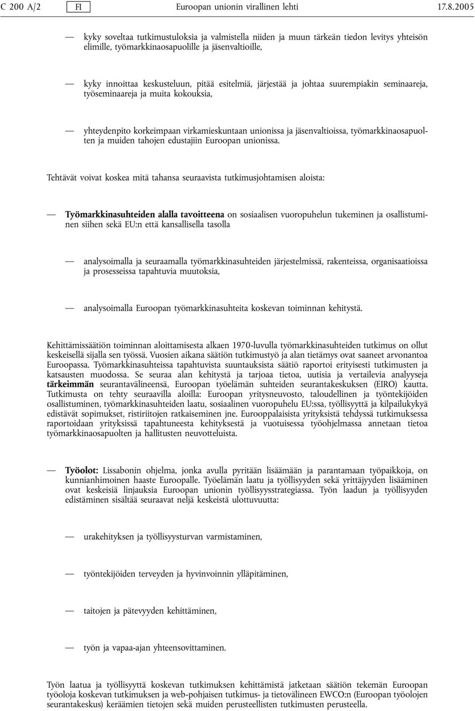 järjestää ja johtaa suurempiakin seminaareja, työseminaareja ja muita kokouksia, yhteydenpito korkeimpaan virkamieskuntaan unionissa ja jäsenvaltioissa, työmarkkinaosapuolten ja muiden tahojen