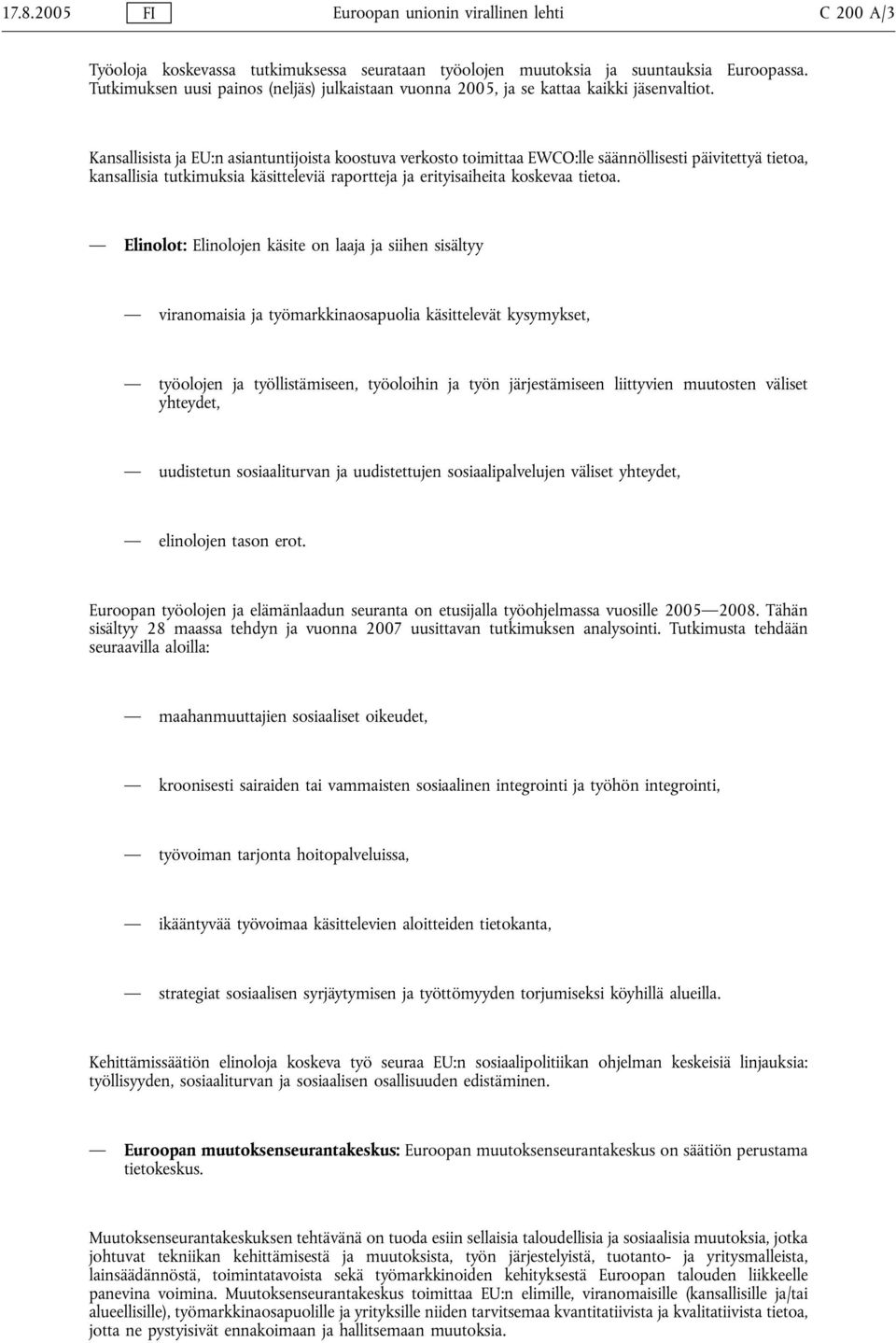 Kansallisista ja EU:n asiantuntijoista koostuva verkosto toimittaa EWCO:lle säännöllisesti päivitettyä tietoa, kansallisia tutkimuksia käsitteleviä raportteja ja erityisaiheita koskevaa tietoa.