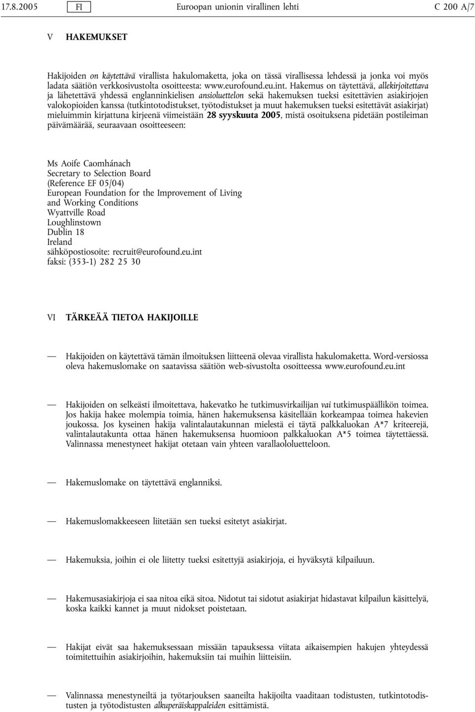 Hakemus on täytettävä, allekirjoitettava ja lähetettävä yhdessä englanninkielisen ansioluettelon sekä hakemuksen tueksi esitettävien asiakirjojen valokopioiden kanssa (tutkintotodistukset,