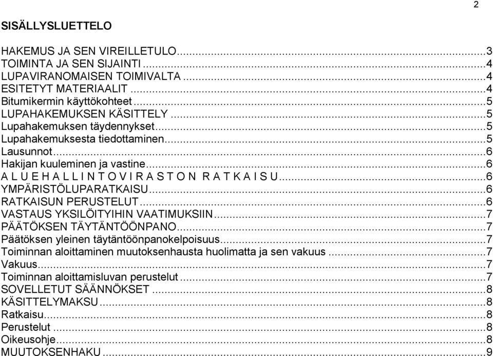 .. 6 YMPÄRISTÖLUPARATKAISU... 6 RATKAISUN PERUSTELUT... 6 VASTAUS YKSILÖITYIHIN VAATIMUKSIIN... 7 PÄÄTÖKSEN TÄYTÄNTÖÖNPANO... 7 Päätöksen yleinen täytäntöönpanokelpoisuus.