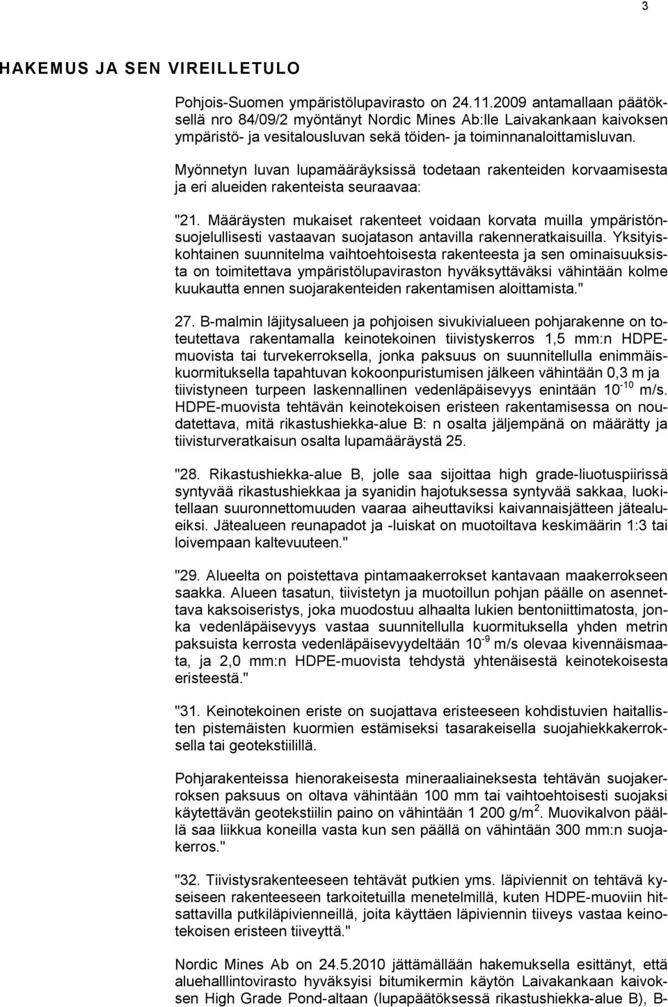 Myönnetyn luvan lupamääräyksissä todetaan rakenteiden korvaamisesta ja eri alueiden rakenteista seuraavaa: "21.