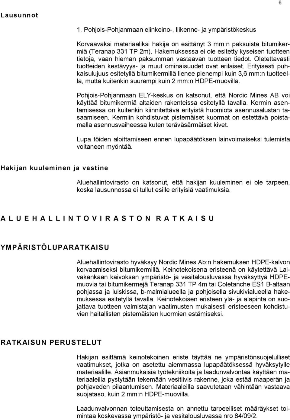 Erityisesti puhkaisulujuus esitetyllä bitumikermillä lienee pienempi kuin 3,6 mm:n tuotteella, mutta kuitenkin suurempi kuin 2 mm:n HDPE-muovilla.