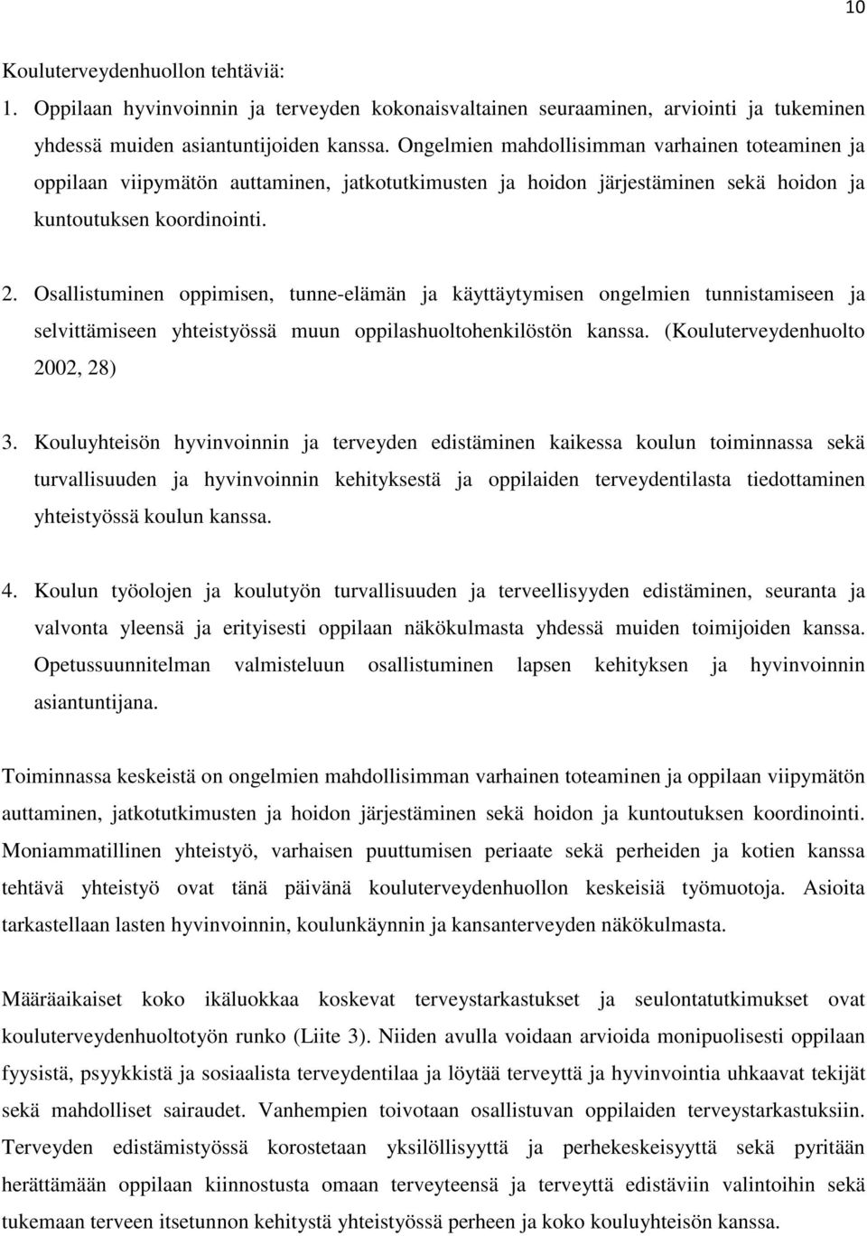 Osallistuminen oppimisen, tunne-elämän ja käyttäytymisen ongelmien tunnistamiseen ja selvittämiseen yhteistyössä muun oppilashuoltohenkilöstön kanssa. (Kouluterveydenhuolto 2002, 28) 3.