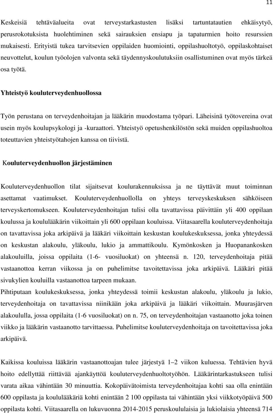 Yhteistyö kouluterveydenhuollossa Työn perustana on terveydenhoitajan ja lääkärin muodostama työpari. Läheisinä työtovereina ovat usein myös koulupsykologi ja -kuraattori.