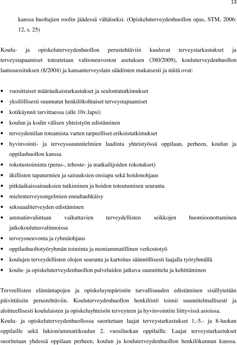 (8/2004) ja kansanterveyslain säädösten mukaisesti ja näitä ovat: vuosittaiset määräaikaistarkastukset ja seulontatutkimukset yksilöllisesti suunnatut henkilökohtaiset terveystapaamiset kotikäynnit