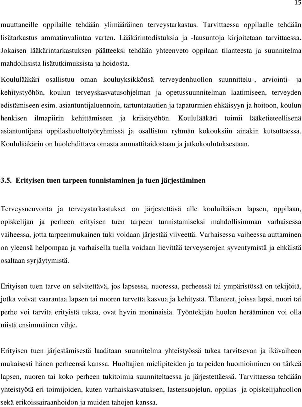 Koululääkäri osallistuu oman kouluyksikkönsä terveydenhuollon suunnittelu-, arviointi- ja kehitystyöhön, koulun terveyskasvatusohjelman ja opetussuunnitelman laatimiseen, terveyden edistämiseen esim.