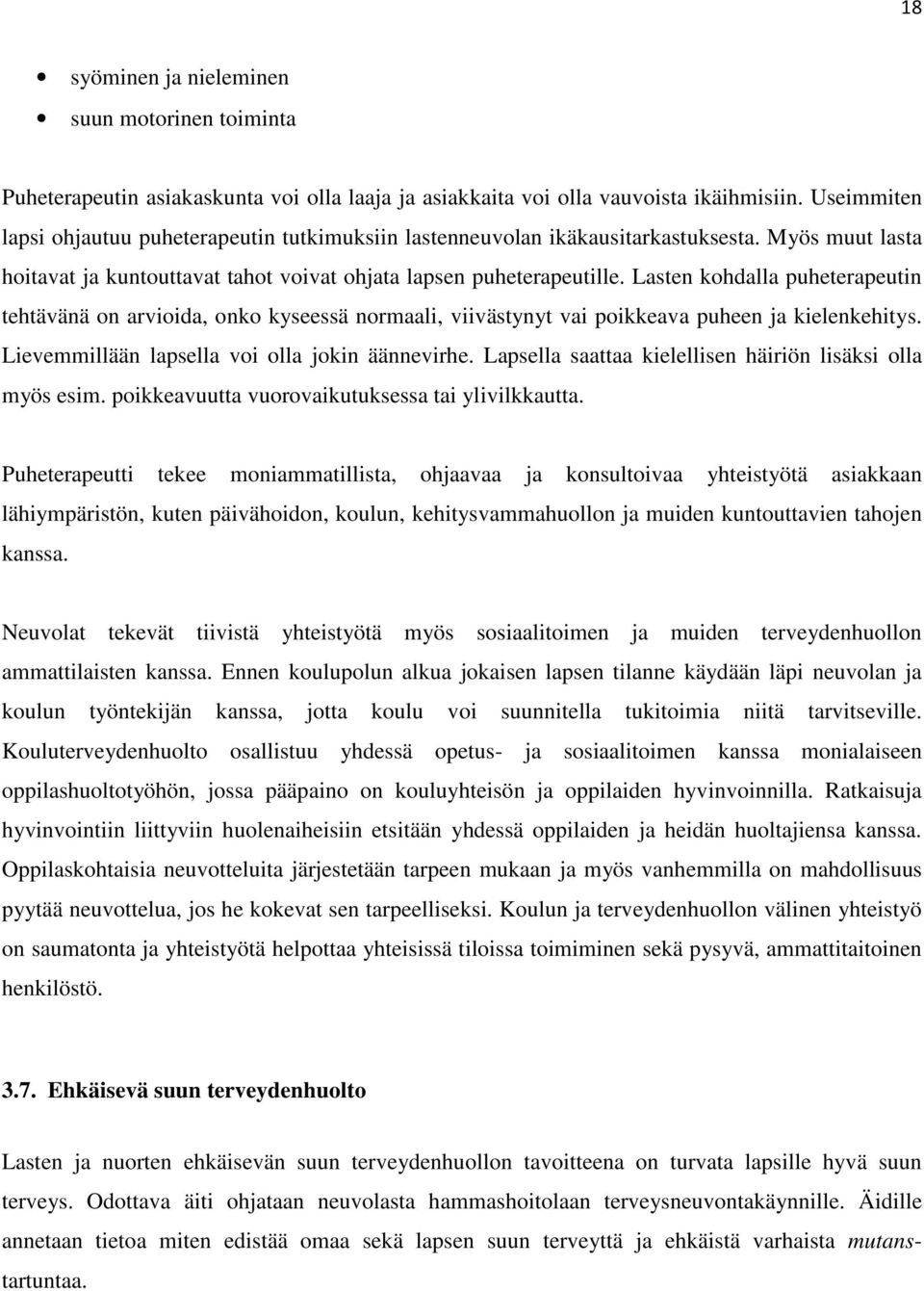 Lasten kohdalla puheterapeutin tehtävänä on arvioida, onko kyseessä normaali, viivästynyt vai poikkeava puheen ja kielenkehitys. Lievemmillään lapsella voi olla jokin äännevirhe.