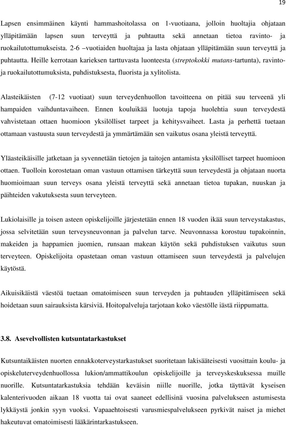 Heille kerrotaan karieksen tarttuvasta luonteesta (streptokokki mutans-tartunta), ravintoja ruokailutottumuksista, puhdistuksesta, fluorista ja xylitolista.