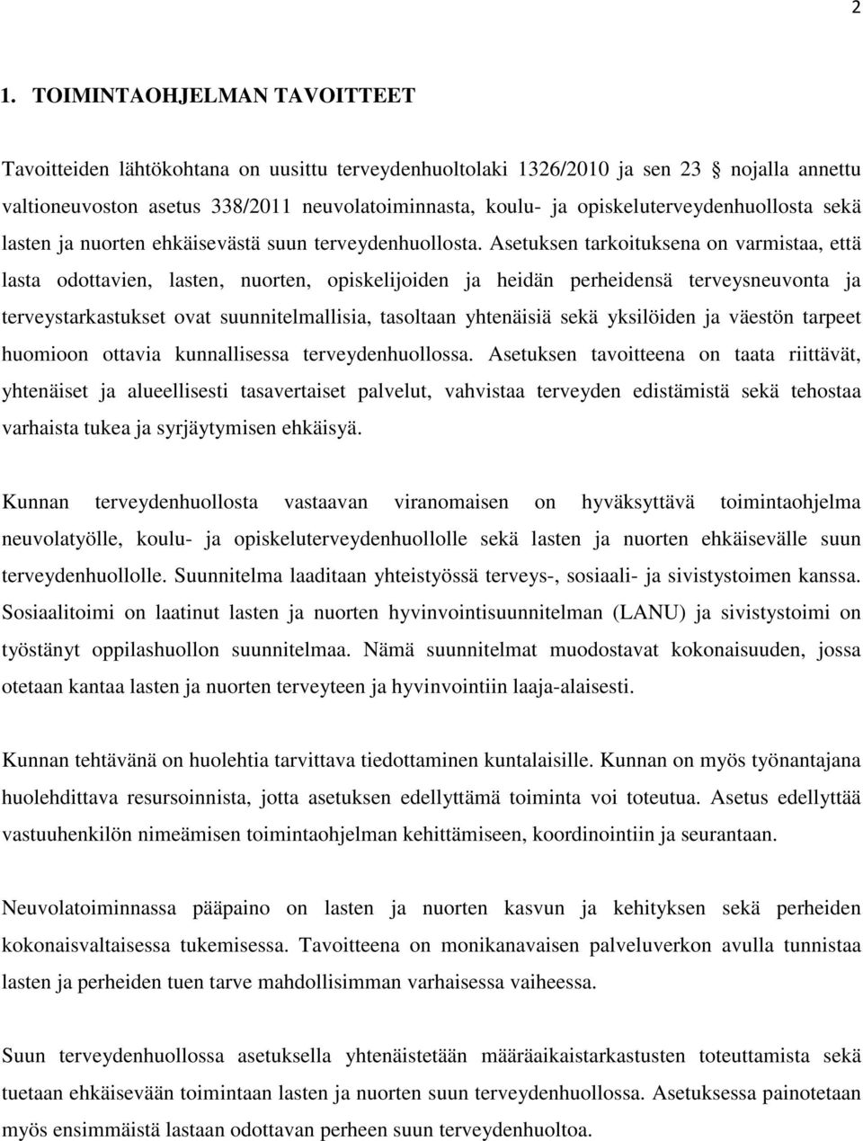 Asetuksen tarkoituksena on varmistaa, että lasta odottavien, lasten, nuorten, opiskelijoiden ja heidän perheidensä terveysneuvonta ja terveystarkastukset ovat suunnitelmallisia, tasoltaan yhtenäisiä