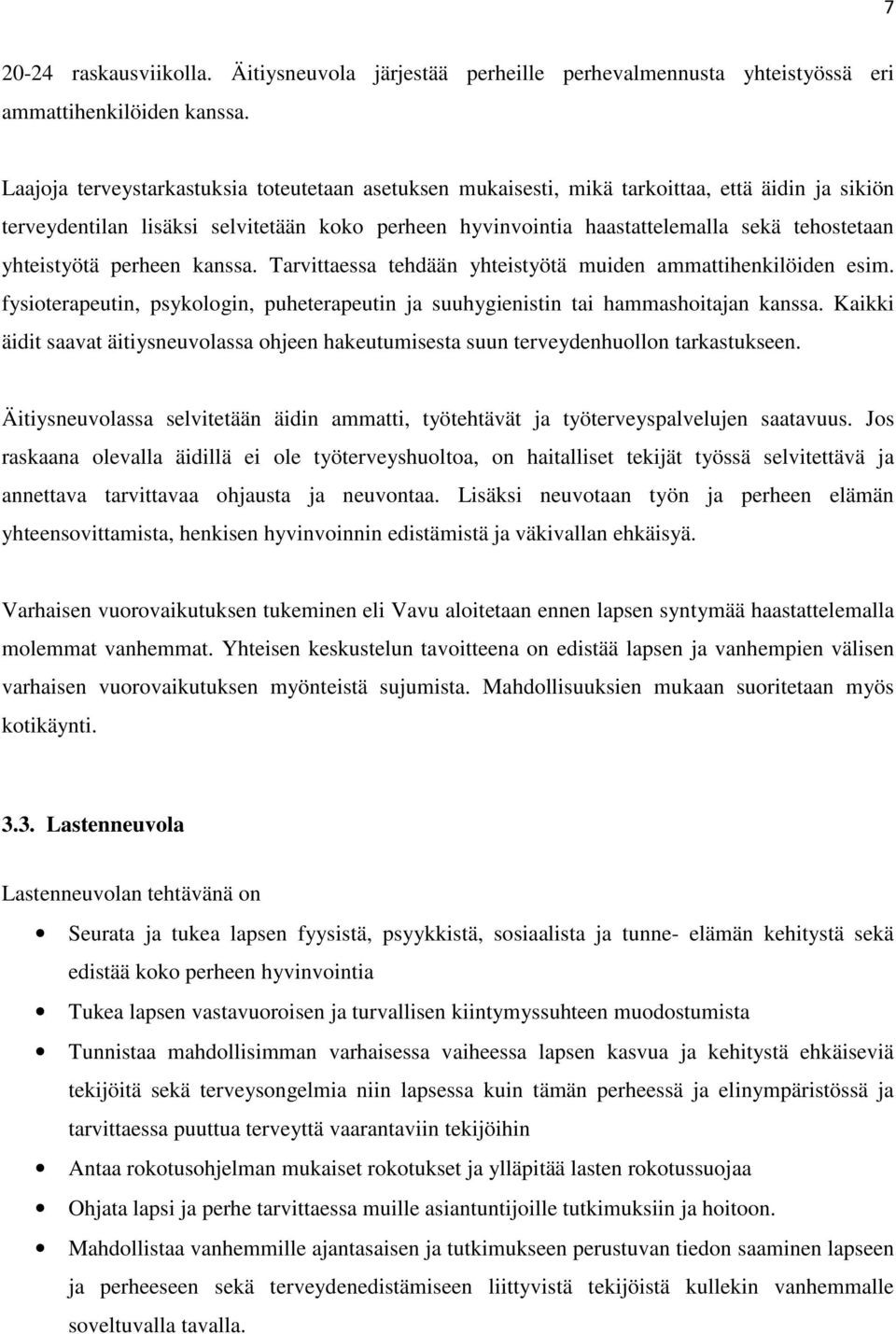 yhteistyötä perheen kanssa. Tarvittaessa tehdään yhteistyötä muiden ammattihenkilöiden esim. fysioterapeutin, psykologin, puheterapeutin ja suuhygienistin tai hammashoitajan kanssa.