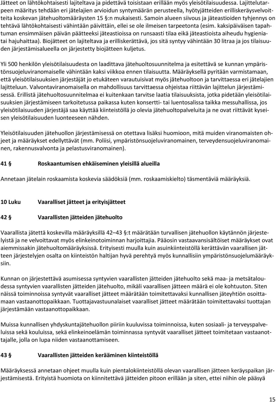 Samoin alueen siivous ja jäteastioiden tyhjennys on tehtävä lähtökohtaisesti vähintään päivittäin, ellei se ole ilmeisen tarpeetonta (esim.