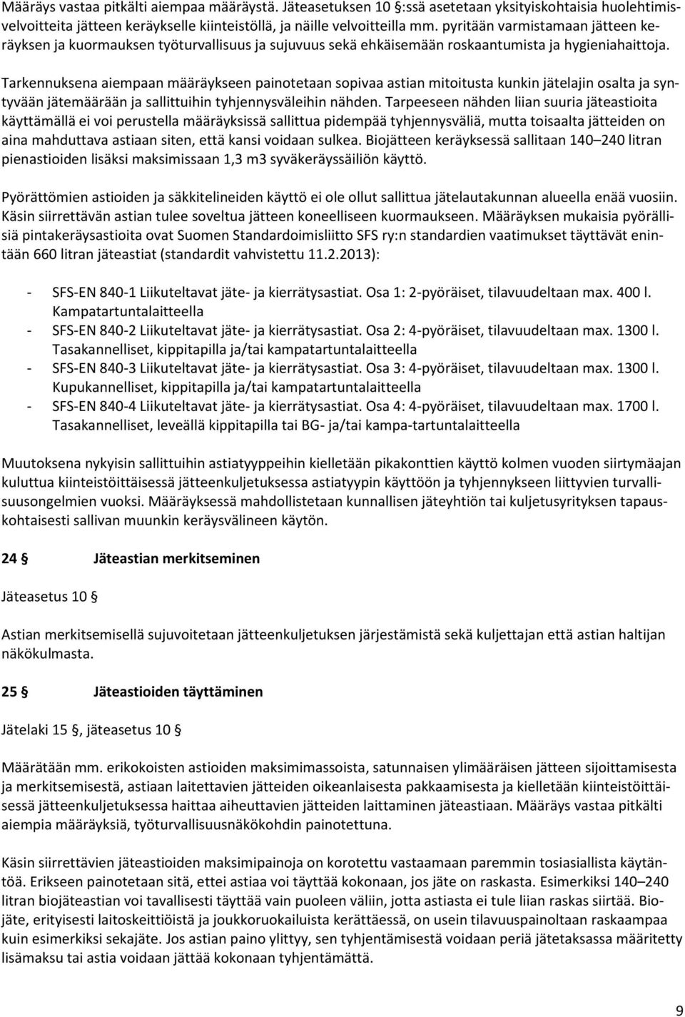 Tarkennuksena aiempaan määräykseen painotetaan sopivaa astian mitoitusta kunkin jätelajin osalta ja syntyvään jätemäärään ja sallittuihin tyhjennysväleihin nähden.