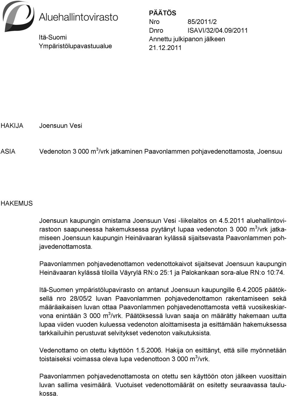 2011 aluehallintovirastoon saapuneessa hakemuksessa pyytänyt lupaa vedenoton 3 000 m 3 /vrk jatkamiseen Joensuun kaupungin Heinävaaran kylässä sijaitsevasta Paavonlammen pohjavedenottamosta.