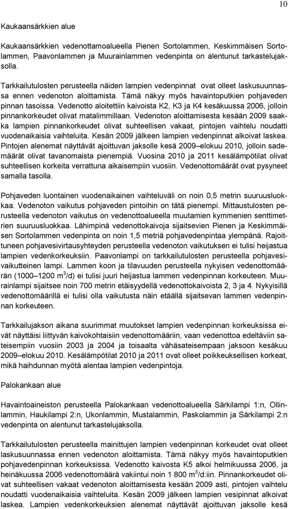 Vedenotto aloitettiin kaivoista K2, K3 ja K4 kesäkuussa 2006, jolloin pinnankorkeudet olivat matalimmillaan.