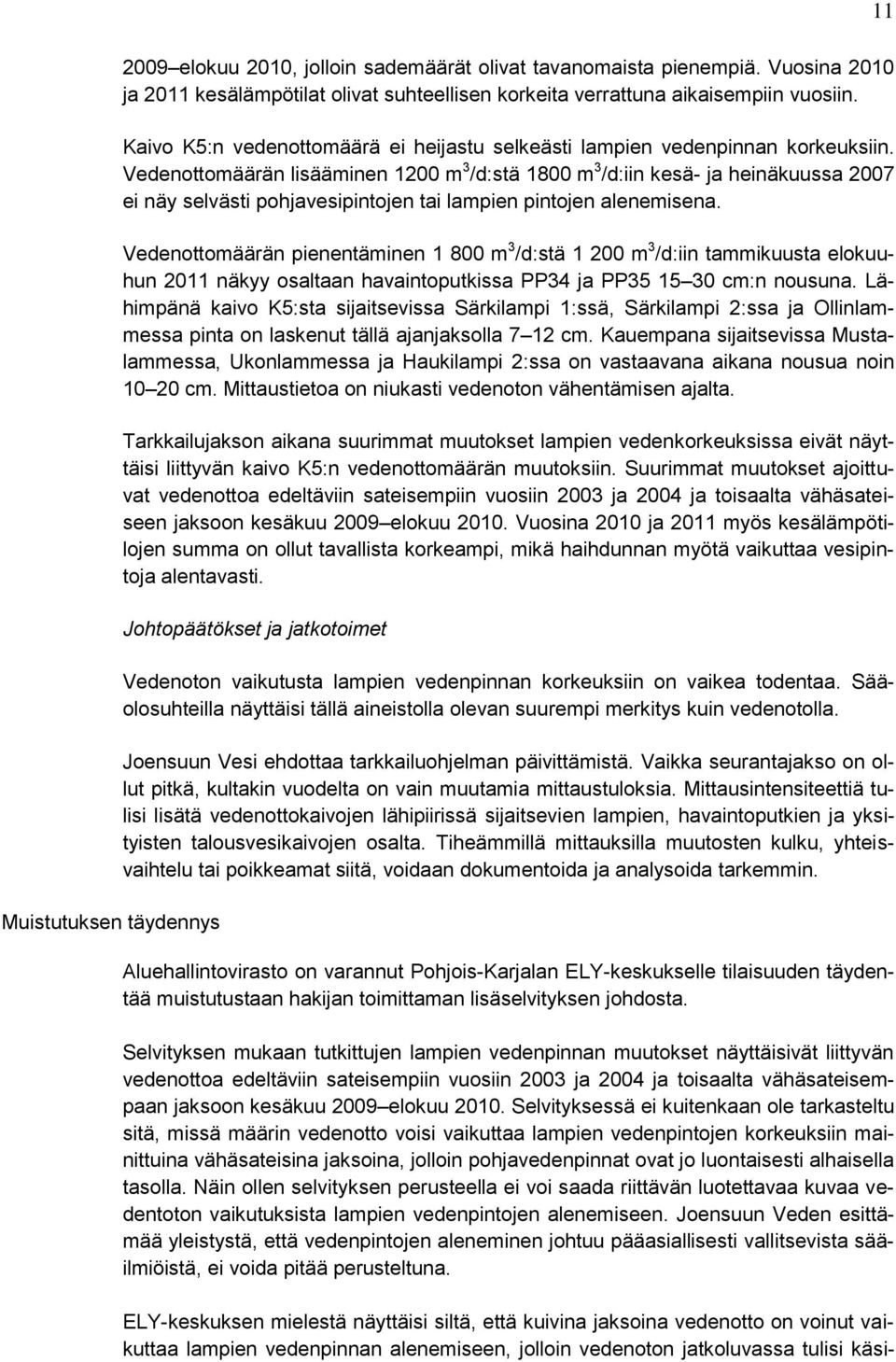 Vedenottomäärän lisääminen 1200 m 3 /d:stä 1800 m 3 /d:iin kesä- ja heinäkuussa 2007 ei näy selvästi pohjavesipintojen tai lampien pintojen alenemisena.