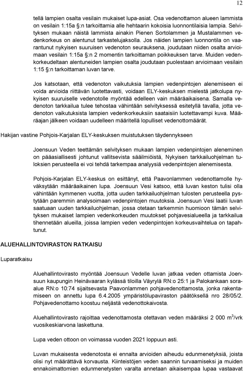 Jos näiden lampien luonnontila on vaarantunut nykyisen suuruisen vedenoton seurauksena, joudutaan niiden osalta arvioimaan vesilain 1:15a :n 2 momentin tarkoittaman poikkeuksen tarve.