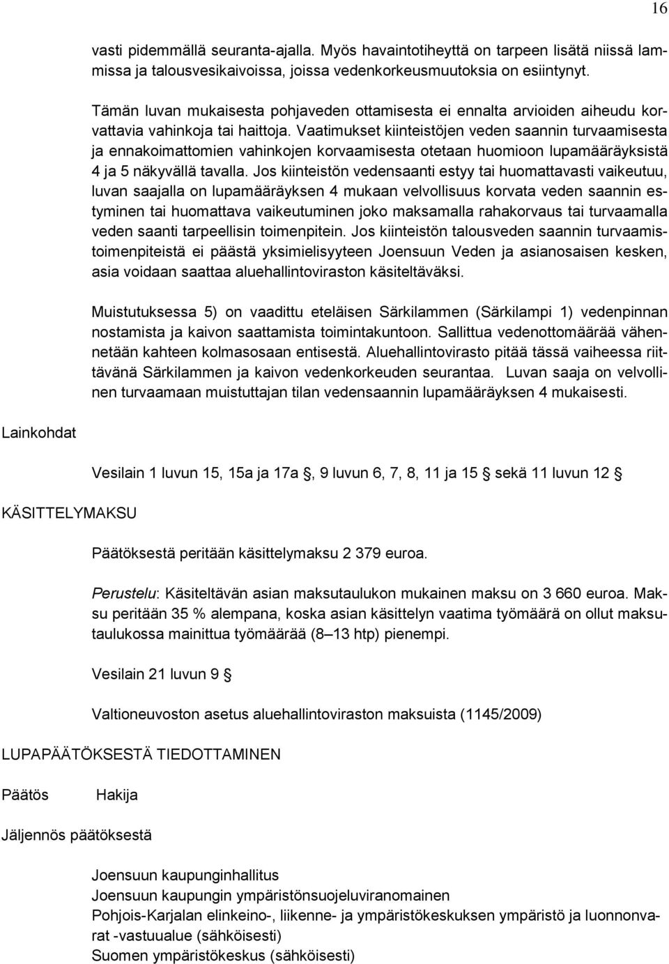 Vaatimukset kiinteistöjen veden saannin turvaamisesta ja ennakoimattomien vahinkojen korvaamisesta otetaan huomioon lupamääräyksistä 4 ja 5 näkyvällä tavalla.