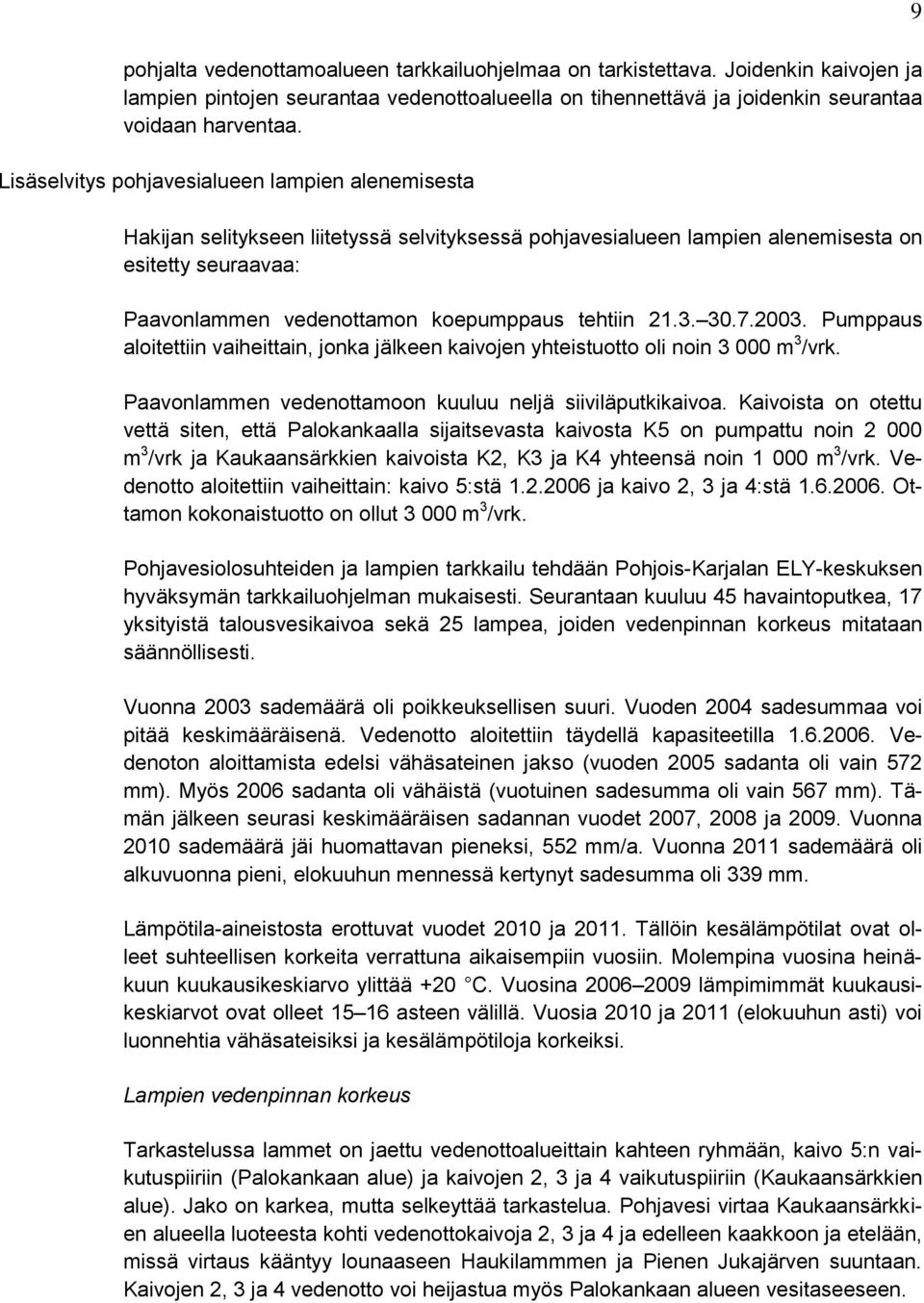 tehtiin 21.3. 30.7.2003. Pumppaus aloitettiin vaiheittain, jonka jälkeen kaivojen yhteistuotto oli noin 3 000 m 3 /vrk. Paavonlammen vedenottamoon kuuluu neljä siiviläputkikaivoa.